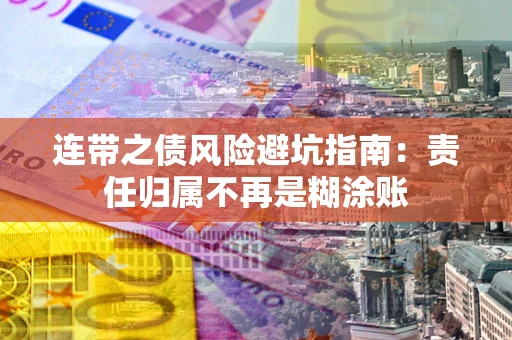 济南连带之债风险避坑指南：责任归属不再是糊涂账