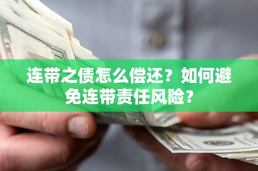 济南连带之债怎么偿还？如何避免连带责任风险？