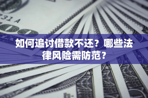 济南如何追讨借款不还？哪些法律风险需防范？